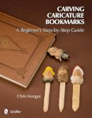 Chris Morgan - Carving Caricature Bookmarks: A Beginner´s Step-by-Step Guide - 9780764340833 - V9780764340833