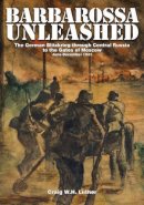Craig W.h. Luther - Barbarossa Unleashed: The German Blitzkrieg through Central Russia to the Gates of Moscow • June-December 1941 - 9780764343766 - V9780764343766