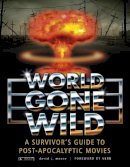 David J. Moore - World Gone Wild: A Survivor´s Guide to Post-Apocalyptic Movies - 9780764345876 - V9780764345876