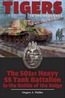 Gregory A. Walden - Tigers in the Ardennes: The 501st Heavy SS Tank Battalion in the Battle of the Bulge - 9780764347900 - V9780764347900