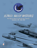 Shlomo Aloni - Jezreel Valley Mysteres: The Mystere IVA in Israeli Air Force Service, Squadron 109, 1956-1968 - 9780764348259 - V9780764348259