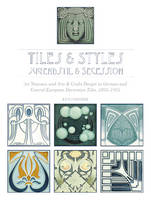 Ken Forster - Tiles & Styles, Jugendstil & Secession: Art Nouveau and Arts & Crafts Design in German and Central European Decorative Tiles, 1895-1935 - 9780764349157 - V9780764349157