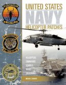 Michael L. Roberts - United States Navy Helicopter Patches: Helicopters - Commands - Schools - Wings - Squadrons - 9780764350122 - V9780764350122