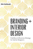 Kim Kuhteubl - Branding  Interior Design: Visibilty and Business Strategy for Interior Designers - 9780764351297 - V9780764351297