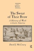 David McCreery - The Sweat of Their Brow: A History of Work in Latin America: A History of Work in Latin America (Latin American Realities (Paperback)) - 9780765602084 - V9780765602084