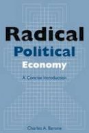 Charles A. Barone - Radical Political Economy: A Concise Introduction: A Concise Introduction - 9780765613653 - V9780765613653