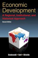 Richard Grabowski - Economic Development: A Regional, Institutional, and Historical Approach: A Regional, Institutional and Historical Approach - 9780765633545 - V9780765633545