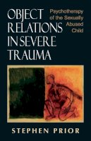 Stephen Prior - Object Relations in Severe Trauma: Psychotherapy of the Sexually Abused Child - 9780765700186 - V9780765700186