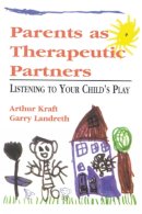 Kraft, Arthur; Landreth, Garry L.; Krast, Arthur - Parents as Therapeutic Partners - 9780765701060 - V9780765701060