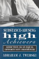 Rabbi Abraham J. Twerski - Substance-abusing High Achievers - 9780765701107 - V9780765701107