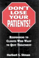 Herbert S. Strean - Don't Lose Your Patients: Responding to Clients Who Want to Quit Treatment - 9780765701718 - V9780765701718