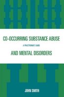 John Smith - Co-occurring Substance Abuse and Mental Disorders: A Practitioner's Guide - 9780765704528 - V9780765704528