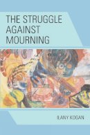 Ilany Kogan - The Struggle Against Mourning - 9780765705075 - V9780765705075