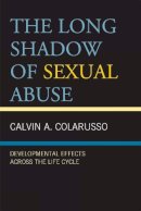 Calvin A. Colarusso - The Long Shadow of Sexual Abuse. Developmental Effects Across the Life Cycle.  - 9780765707666 - V9780765707666