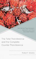 Robert Waska - The Total Transference and the Complete Counter-Transference. The Kleinian Psychoanalytic Approach with More Disturbed Patients.  - 9780765708755 - V9780765708755