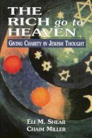 Miller, Chaim; Shear, Eli M. - The Rich Go to Heaven. Giving Charity in Jewish Thought.  - 9780765759900 - V9780765759900