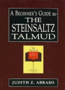 Judith Z. Abrams - Beginner's Guide to the Steinsaltz Talmud - 9780765760470 - V9780765760470