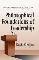 David Cawthorn - Philosophical Foundations of Leadership: With an introduction by Blue Clark - 9780765801258 - V9780765801258