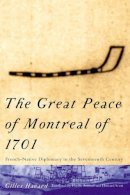 Gilles Havard - The Great Peace of Montreal of 1701: French-Native Diplomacy in the Seventeenth Century - 9780773522190 - V9780773522190