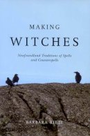 Barbara Rieti - Making Witches: Newfoundland Traditions of Spells and Counterspells - 9780773541054 - V9780773541054