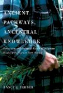 Nancy J. Turner - Ancient Pathways, Ancestral Knowledge: Ethnobotany and Ecological Wisdom of Indigenous Peoples of Northwestern North America - 9780773543805 - V9780773543805