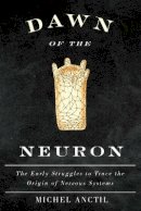 Michel Anctil - Dawn of the Neuron: The Early Struggles to Trace the Origin of Nervous Systems - 9780773545717 - V9780773545717