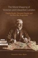 Thomas R. C. Gibson-Brydon - The Moral Mapping of Victorian and Edwardian London: Charles Booth, Christian Charity, and the Poor-but-Respectable - 9780773546875 - V9780773546875