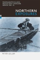 Peter Geller - Northern Exposures: Photographing and Filming the Canadian North, 1920-45 - 9780774809283 - V9780774809283