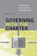James B. Kelly - Governing with the Charter: Legislative and Judicial Activism and Framers´ Intent - 9780774812115 - V9780774812115