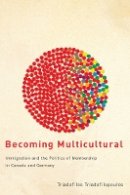 Triadafilos Triadafilopoulos - Becoming Multicultural: Immigration and the Politics of Membership in Canada and Germany - 9780774815673 - V9780774815673