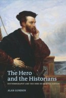 Alan Gordon - The Hero and the Historians: Historiography and the Uses of Jacques Cartier - 9780774817417 - V9780774817417