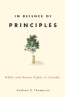 Andrew Thompson - In Defence of Principles: NGOs and Human Rights in Canada - 9780774818629 - V9780774818629