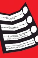 Lisa Young (Ed.) - Money, Politics, and Democracy: Canada’s Party Finance Reforms - 9780774818919 - V9780774818919
