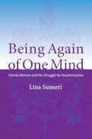 Lina Sunseri - Being Again of One Mind: Oneida Women and the Struggle for Decolonization - 9780774819367 - V9780774819367