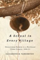 Elizabeth R. Vanderven - A School in Every Village: Educational Reform in a Northeast China County, 1904-31 - 9780774821773 - V9780774821773