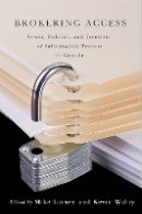 Mike Larsen (Ed.) - Brokering Access: Power, Politics, and Freedom of Information Process in Canada - 9780774823227 - V9780774823227