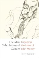 Terry Goldie - The Man Who Invented Gender: Engaging the Ideas of John Money - 9780774827935 - V9780774827935