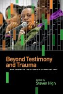Steven High - Beyond Testimony and Trauma: Oral History in the Aftermath of Mass Violence - 9780774828932 - V9780774828932