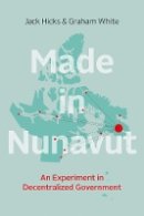 Jack Hicks - Made in Nunavut: An Experiment in Decentralized Government - 9780774831031 - V9780774831031
