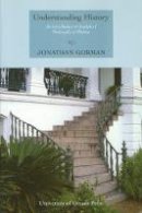 Jonathan Gorman - Understanding History: An Introduction to Analytical Philosophy of History (Philosophica) - 9780776603551 - V9780776603551