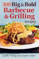 Judith M. Fertig - 300 Big and Bold Barbecue and Grilling Recipes - 9780778802129 - V9780778802129