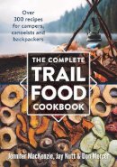 Jennifer Mackenzie - The Complete Trail Food Cookbook: Over 300 Recipes for Campers, Canoeists and Backpackers - 9780778802365 - V9780778802365
