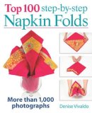 Denise Vivaldo - Top 100 Step-by-Step Napkin Folds: More Than 1,000 Photographs - 9780778804239 - V9780778804239
