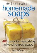 Mar Gomez - The Best Natural Homemade Soaps: 40 Recipes for Moisturizing Olive Oil-Based Soaps - 9780778804901 - V9780778804901