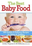 Jordan Wagman - The Best Baby Food: 125 Healthy and Delicious Recipes for Babies and Toddlers - 9780778805076 - V9780778805076