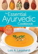 Lois Leonhardi - The Essential Ayurvedic Cookbook: 200 Recipes for Wellness - 9780778805137 - V9780778805137