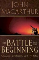 John F. Macarthur - The Battle for the Beginning: The Bible on Creation and the Fall of Adam - 9780785271598 - V9780785271598