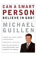 Michael Guillen - Can a Smart Person Believe in God? - 9780785287896 - V9780785287896