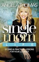 Angela Thomas - MY SINGLE MOM LIFE-TP: Stories & Practical Lessons for Your Journey - 9780785289555 - V9780785289555