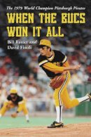 Bill Ranier - When The Bucs Won It All: The 1979 World Champion Pittsburgh Pirates - 9780786420506 - V9780786420506